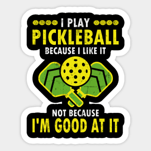 I Play Pickleball Because I Like It Not Because I'm Good At It - Funny Pickleball Sticker